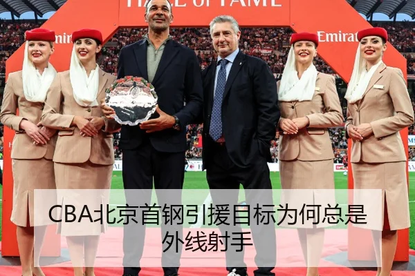 CBA北京首钢引援目标为何总是外线射手